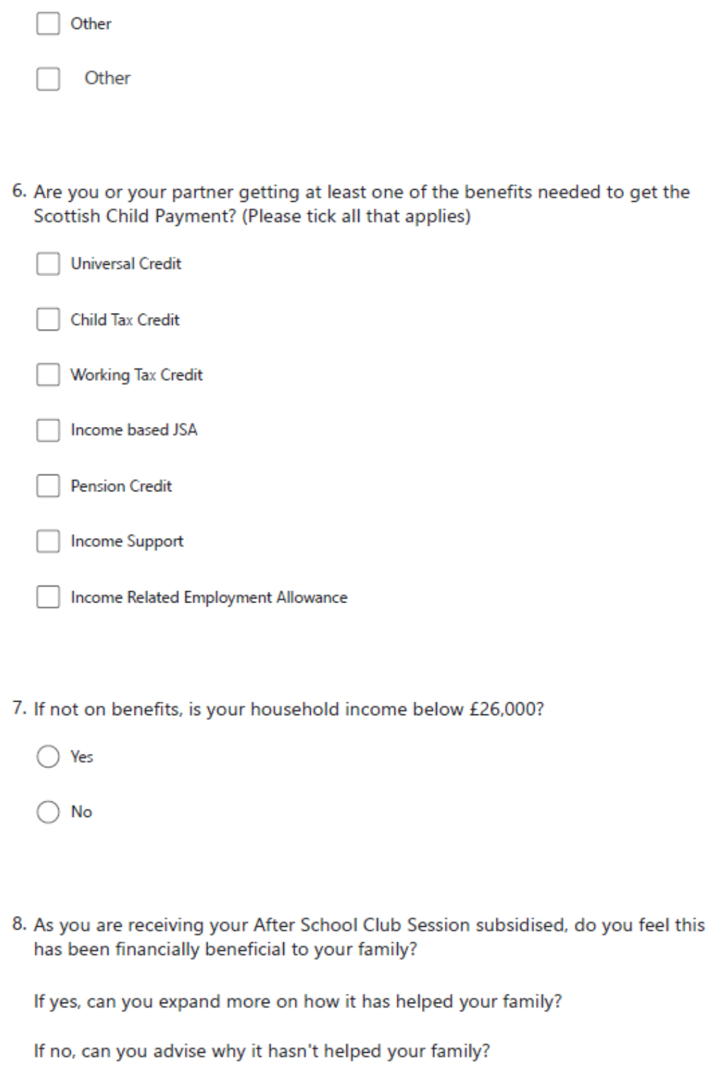 Questionnaire includes the following: receipt of benefits required for Scottish Child Payment, if not on benefits whether income is below £26000, whether and how receiving subsidised after school club sessions has financially beneficial for respondent.