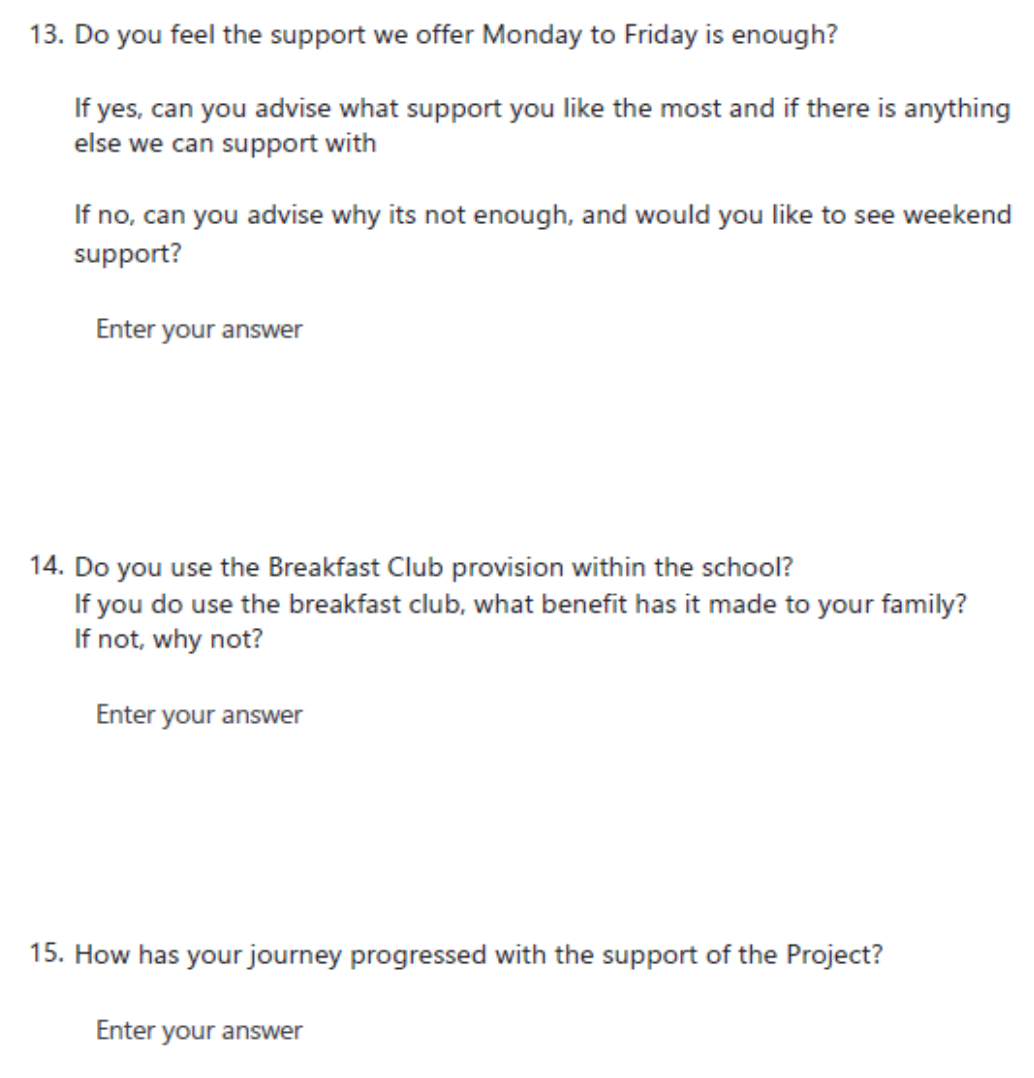 Questionnaire includes the following: whether support Monday-Friday is enough, whether they use the breakfast club and if/how this has benefitted their family, how respondent's journey has progressed with the support of the project